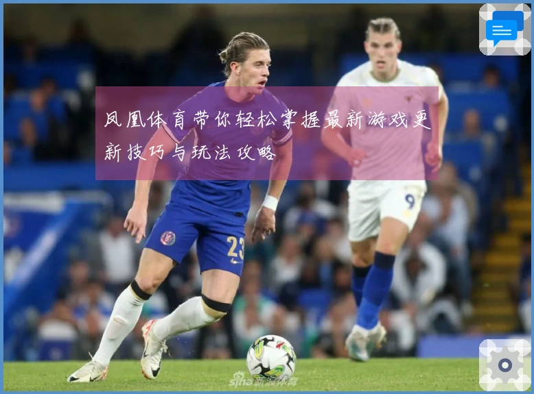 凤凰体育带你轻松掌握最新游戏更新技巧与玩法攻略