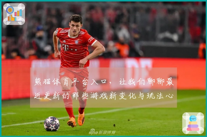 熊猫体育平台入口，让我们聊聊最近更新的那些游戏新变化与玩法心得